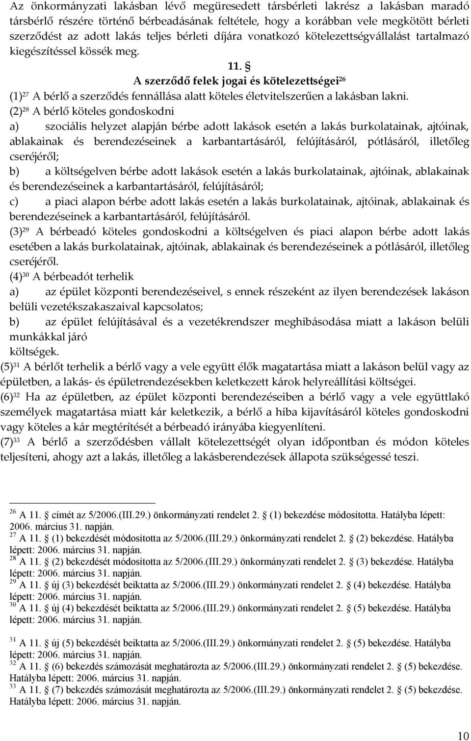 A szerződő felek jogai és kötelezettségei 26 (1) 27 A bérlő a szerződés fennállása alatt köteles életvitelszerűen a lakásban lakni.