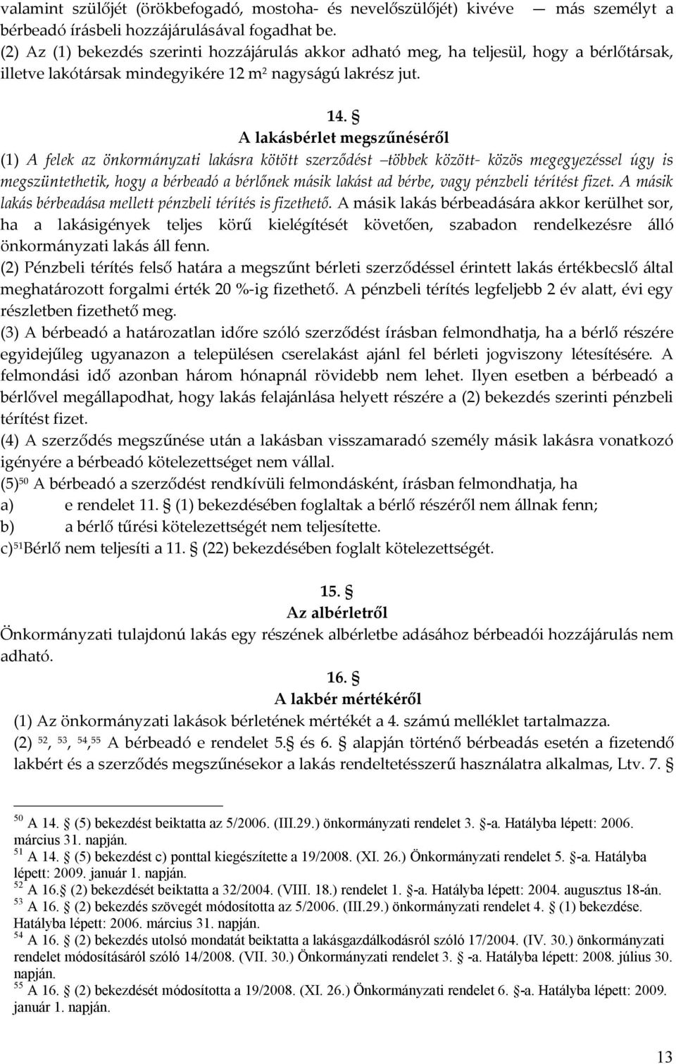 A lakásbérlet megszűnéséről (1) A felek az önkormányzati lakásra kötött szerződést többek között- közös megegyezéssel úgy is megszüntethetik, hogy a bérbeadó a bérlőnek másik lakást ad bérbe, vagy