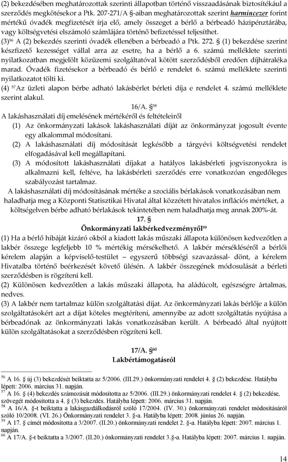 befizetéssel teljesíthet. (3) 56 A (2) bekezdés szerinti óvadék ellenében a bérbeadó a Ptk. 272. (1) bekezdése szerint készfizető kezességet vállal arra az esetre, ha a bérlő a 6.