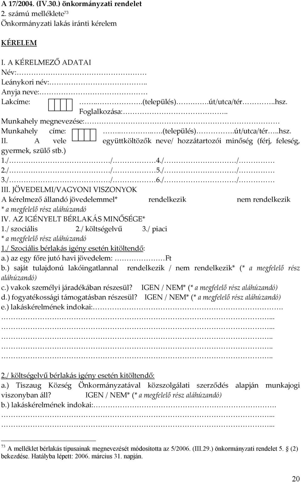 / / 5./ / 3./ / 6./ / III. JÖVEDELMI/VAGYONI VISZONYOK A kérelmező állandó jövedelemmel* rendelkezik nem rendelkezik * a megfelelő rész aláhúzandó IV. AZ IGÉNYELT BÉRLAKÁS MINŐSÉGE* 1./ szociális 2.