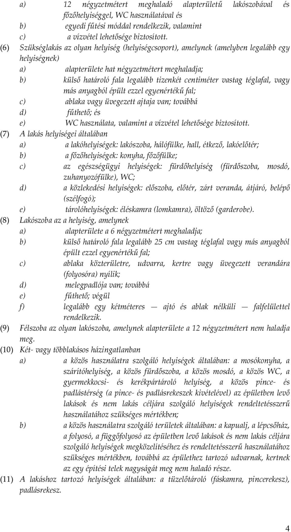 vastag téglafal, vagy más anyagból épült ezzel egyenértékű fal; c) ablaka vagy üvegezett ajtaja van; továbbá d) fűthető; és e) WC használata, valamint a vízvétel lehetősége biztosított.