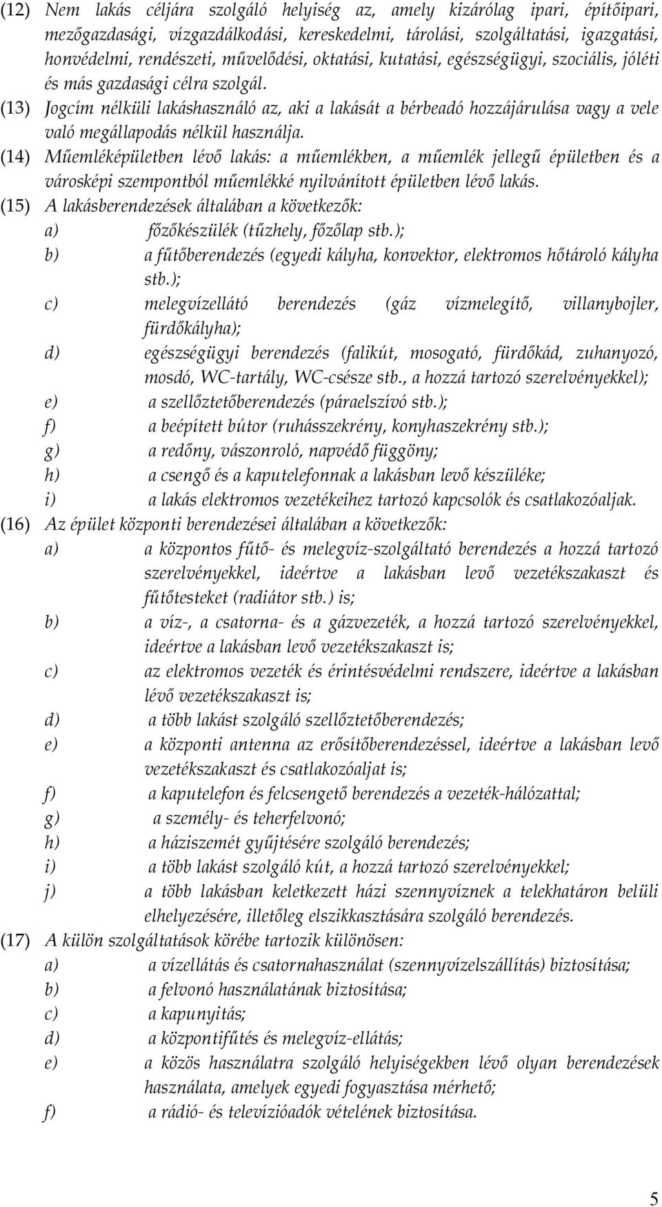 (13) Jogcím nélküli lakáshasználó az, aki a lakását a bérbeadó hozzájárulása vagy a vele való megállapodás nélkül használja.