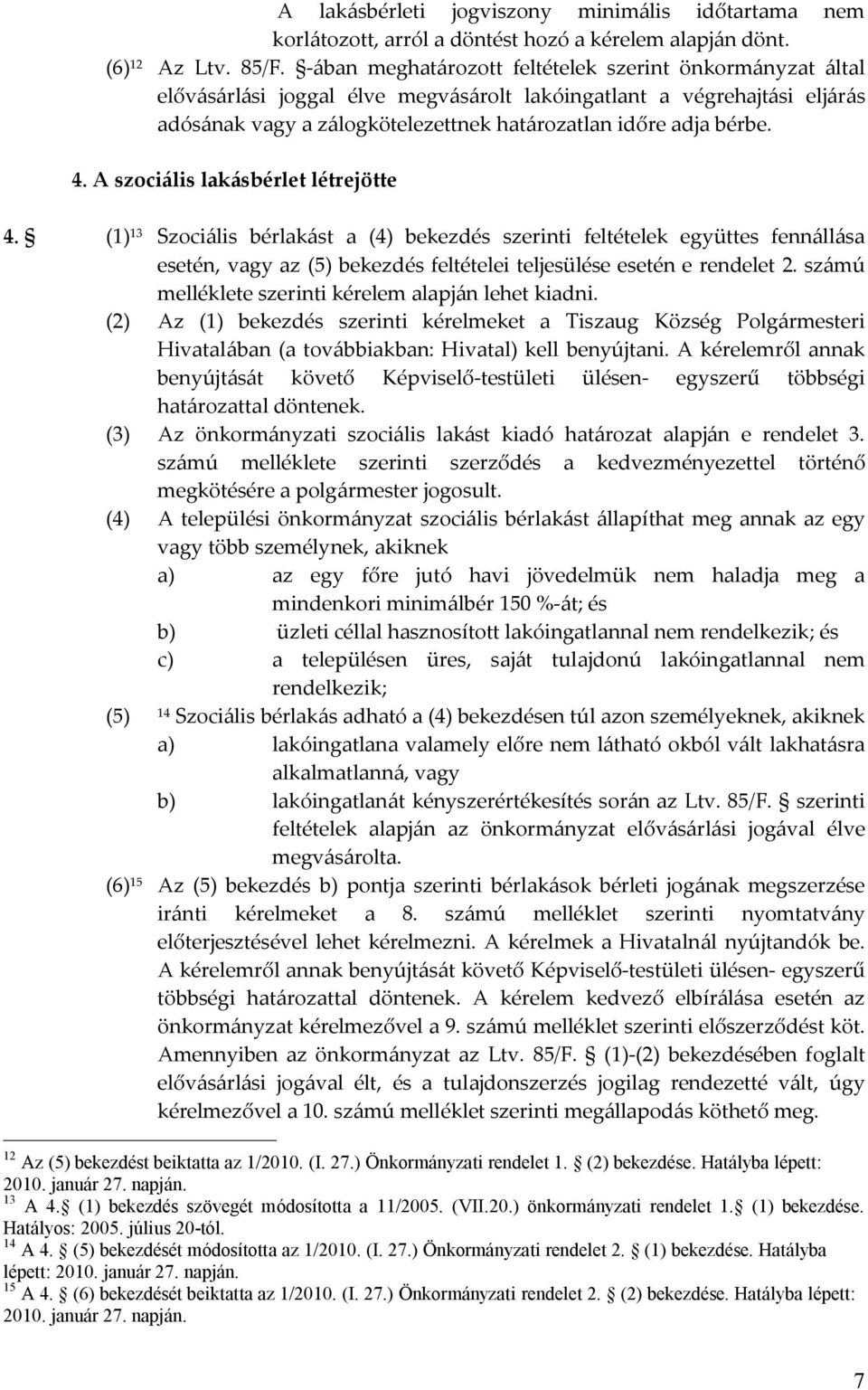 A szociális lakásbérlet létrejötte 4. (1) 13 Szociális bérlakást a (4) bekezdés szerinti feltételek együttes fennállása esetén, vagy az (5) bekezdés feltételei teljesülése esetén e rendelet 2.