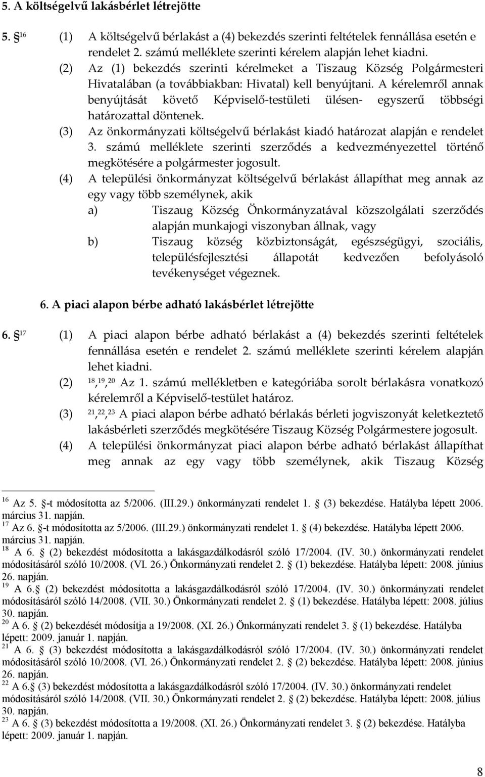 A kérelemről annak benyújtását követő Képviselő-testületi ülésen- egyszerű többségi határozattal döntenek. (3) Az önkormányzati költségelvű bérlakást kiadó határozat alapján e rendelet 3.