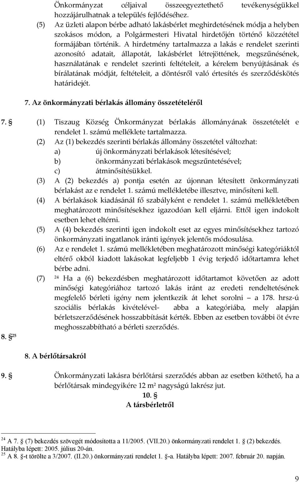 A hirdetmény tartalmazza a lakás e rendelet szerinti azonosító adatait, állapotát, lakásbérlet létrejöttének, megszűnésének, használatának e rendelet szerinti feltételeit, a kérelem benyújtásának és