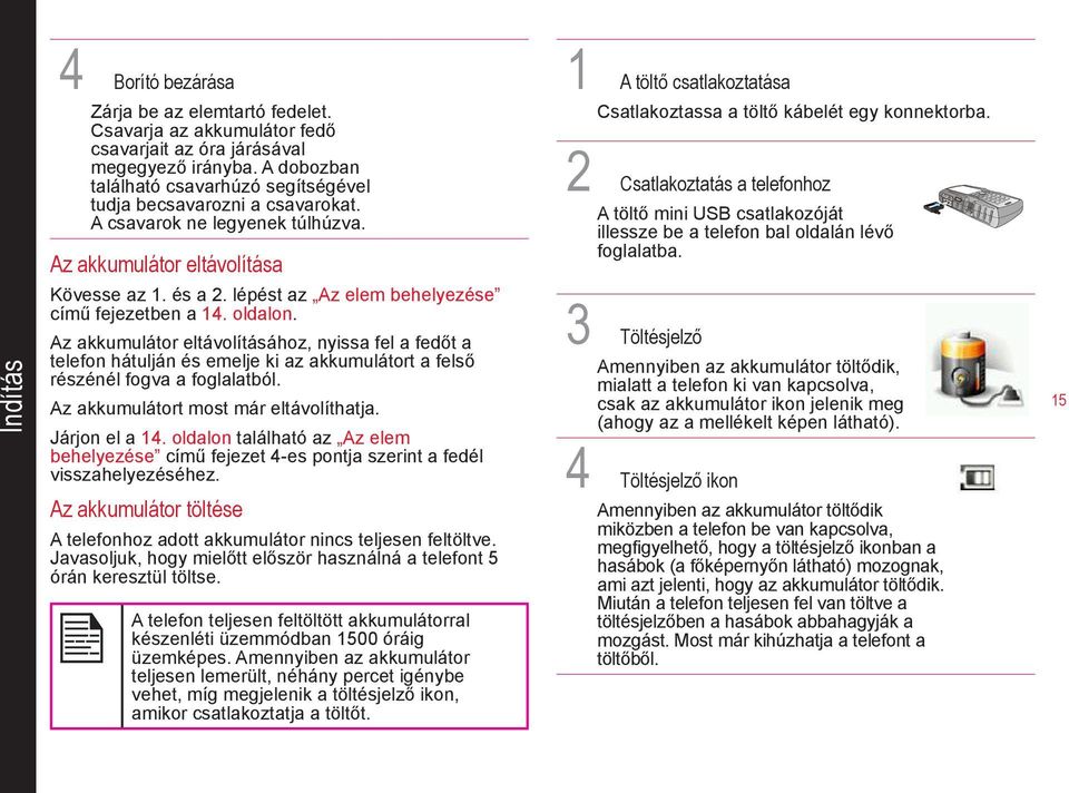 Az akkumulátor eltávolítása 1 A töltő csatlakoztatása Csatlakoztassa a töltő kábelét egy konnektorba.