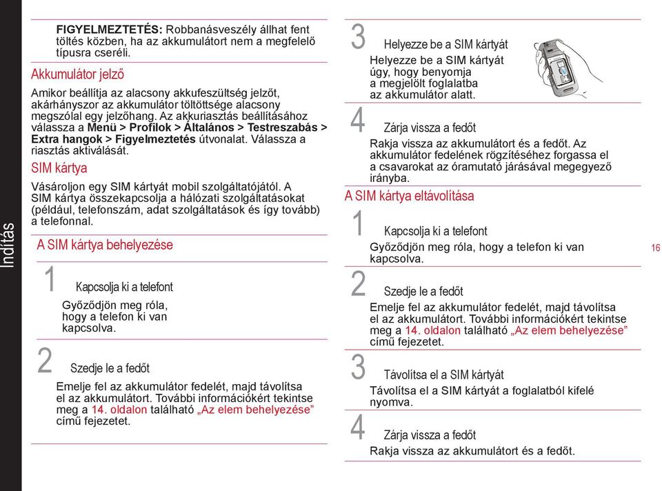 Az akkuriasztás beállításához válassza a Menü > Profilok > Általános > Testreszabás > Extra hangok > Figyelmeztetés útvonalat. Válassza a riasztás aktiválását.