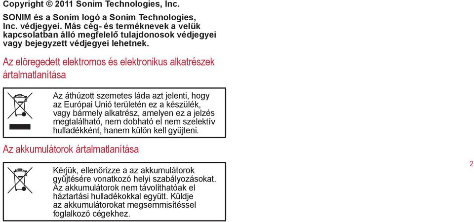 Az elöregedett elektromos és elektronikus alkatrészek ártalmatlanítása Az áthúzott szemetes láda azt jelenti, hogy az Európai Unió területén ez a készülék, vagy bármely alkatrész, amelyen