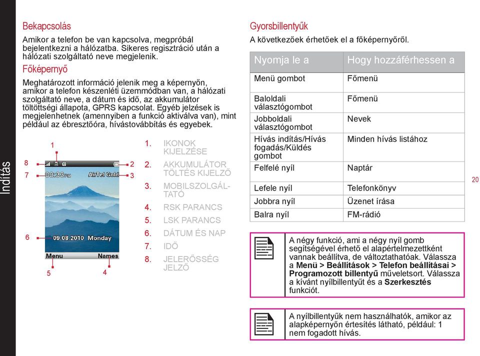 kapcsolat. Egyéb jelzések is megjelenhetnek (amennyiben a funkció aktiválva van), mint például az ébresztőóra, hívástovábbítás és egyebek. A következőek érhetőek el a főképernyőről.