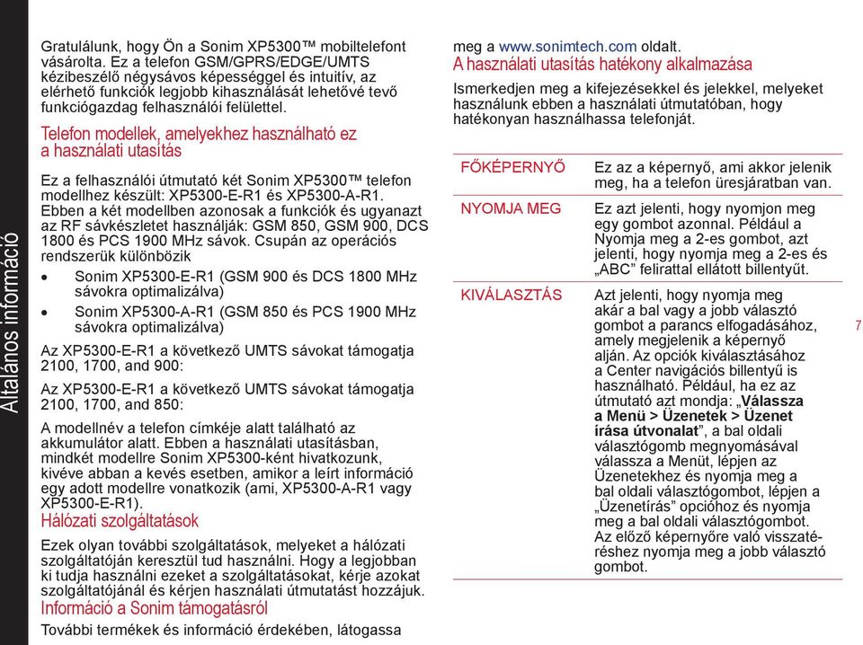 Telefon modellek, amelyekhez használható ez a használati utasítás Ez a felhasználói útmutató két Sonim XP5300 telefon modellhez készült: XP5300-E-R1 és XP5300-A-R1.