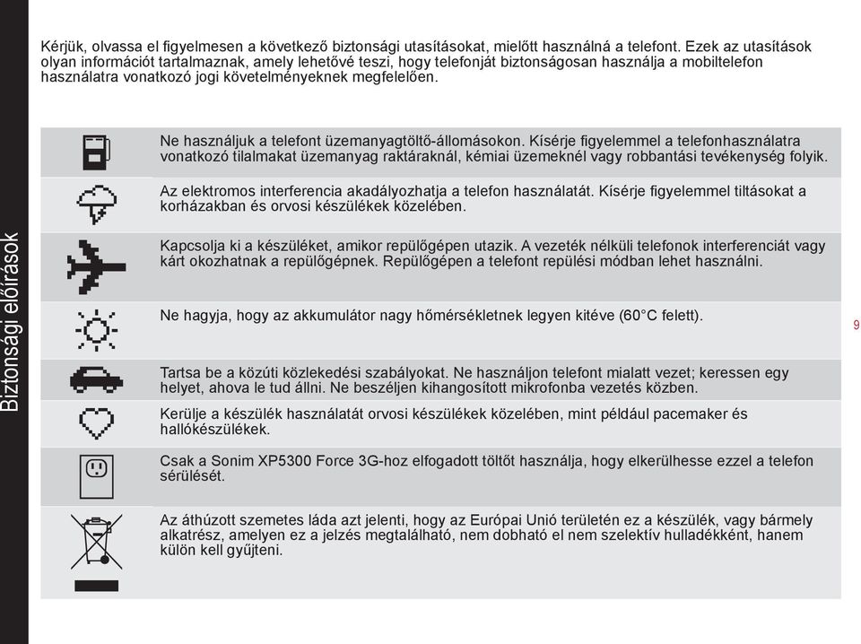 Ne használjuk a telefont üzemanyagtöltő-állomásokon. Kísérje figyelemmel a telefonhasználatra vonatkozó tilalmakat üzemanyag raktáraknál, kémiai üzemeknél vagy robbantási tevékenység folyik.