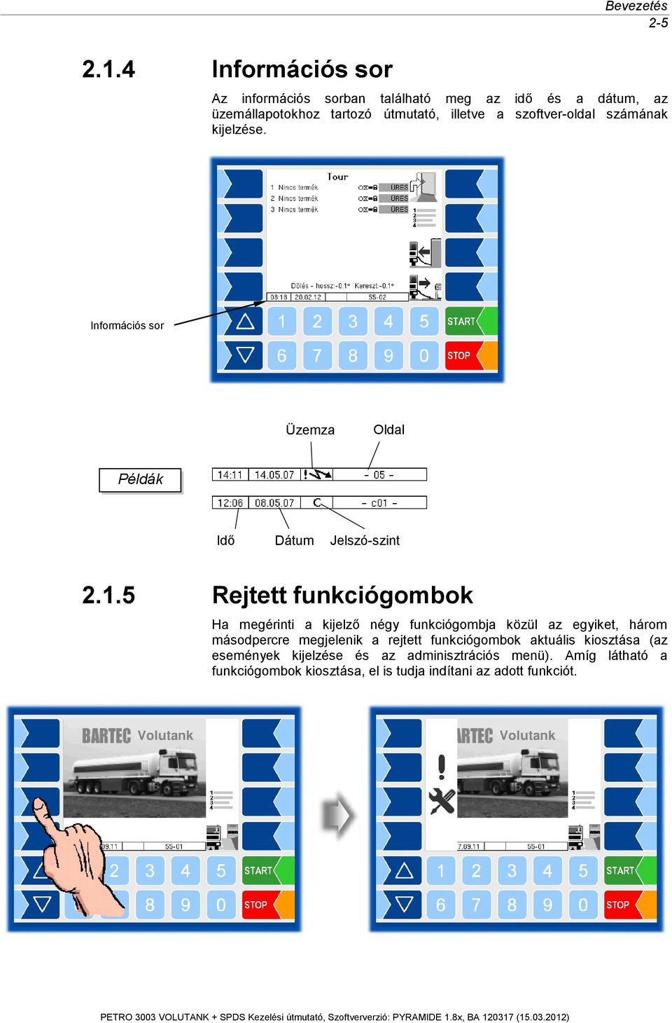 5 Rejtett funkciógombok Ha megérinti a kijelző négy funkciógombja közül az egyiket, három másodpercre megjelenik a rejtett