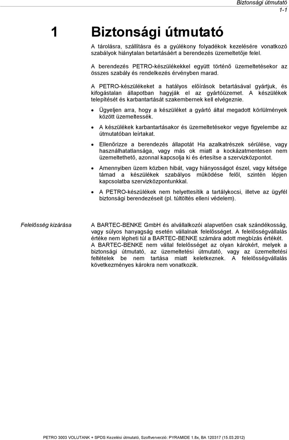 A PETRO-készülékeket a hatályos előírások betartásával gyártjuk, és kifogástalan állapotban hagyják el az gyártóüzemet. A készülékek telepítését és karbantartását szakembernek kell elvégeznie.