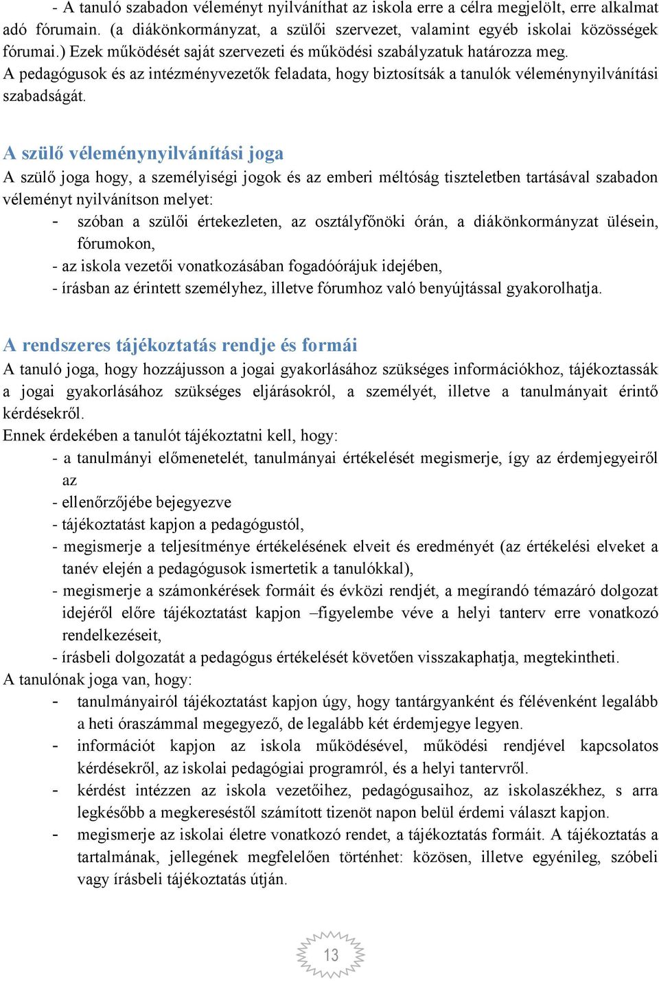 A szülő véleménynyilvánítási joga A szülő joga hogy, a személyiségi jogok és az emberi méltóság tiszteletben tartásával szabadon véleményt nyilvánítson melyet: - szóban a szülői értekezleten, az