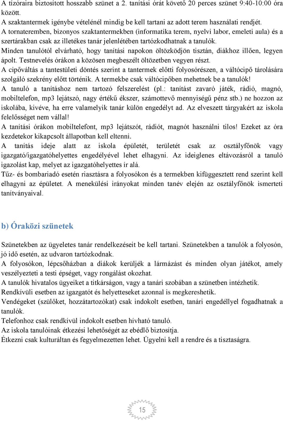 Minden tanulótól elvárható, hogy tanítási napokon öltözködjön tisztán, diákhoz illően, legyen ápolt. Testnevelés órákon a közösen megbeszélt öltözetben vegyen részt.