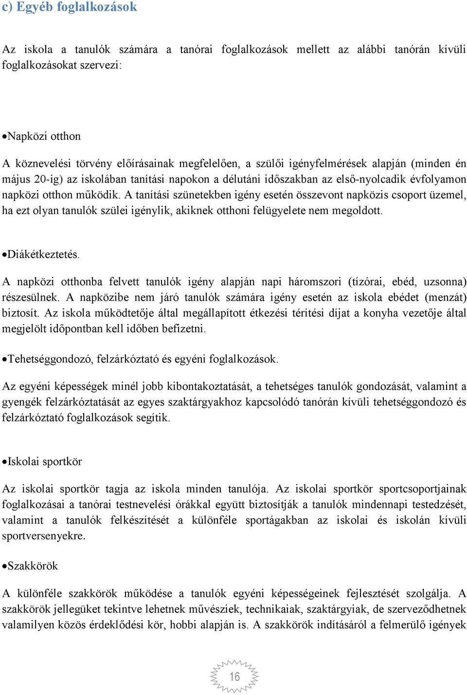 A tanítási szünetekben igény esetén összevont napközis csoport üzemel, ha ezt olyan tanulók szülei igénylik, akiknek otthoni felügyelete nem megoldott. Diákétkeztetés.