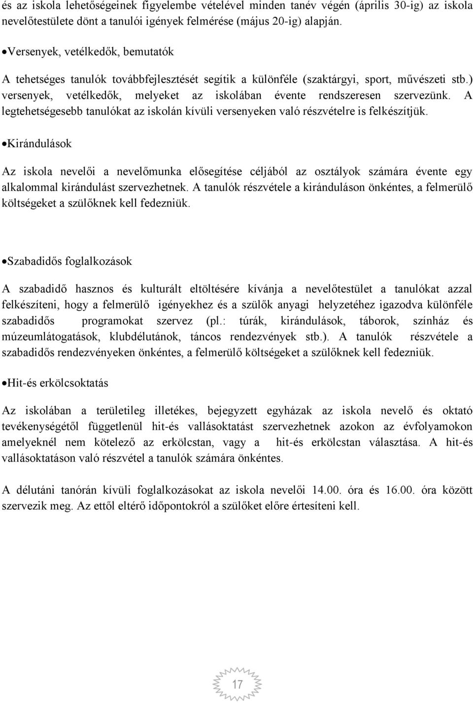 ) versenyek, vetélkedők, melyeket az iskolában évente rendszeresen szervezünk. A legtehetségesebb tanulókat az iskolán kívüli versenyeken való részvételre is felkészítjük.