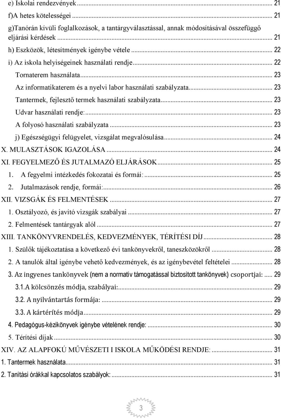 .. 23 Tantermek, fejlesztő termek használati szabályzata... 23 Udvar használati rendje:... 23 A folyosó használati szabályzata... 23 j) Egészségügyi felügyelet, vizsgálat megvalósulása... 24 X.