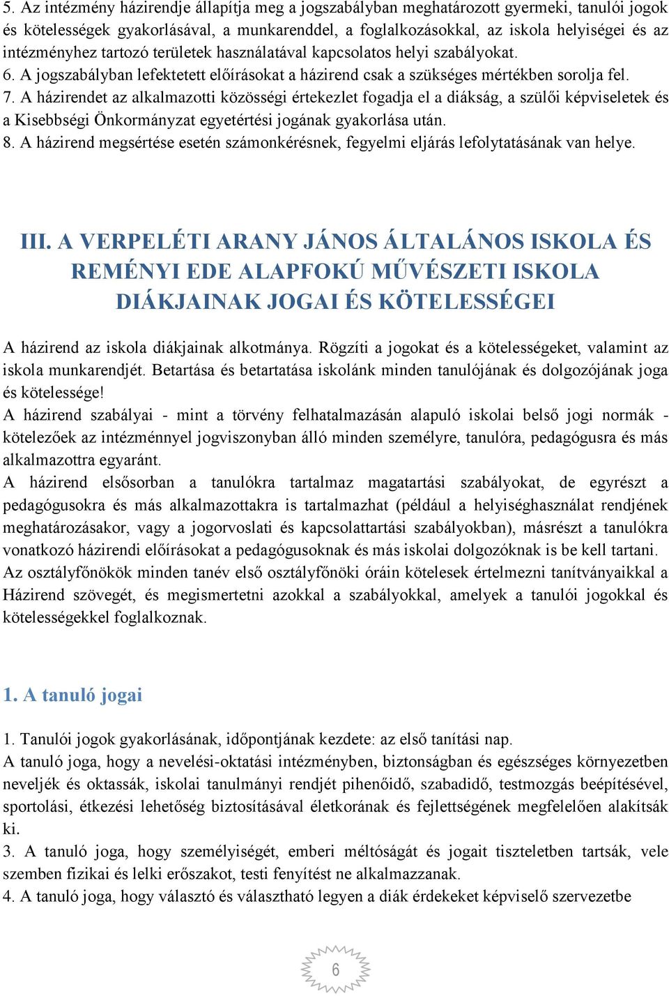 A házirendet az alkalmazotti közösségi értekezlet fogadja el a diákság, a szülői képviseletek és a Kisebbségi Önkormányzat egyetértési jogának gyakorlása után. 8.