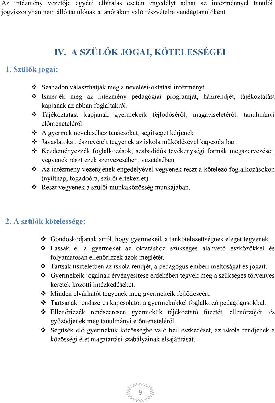 Tájékoztatást kapjanak gyermekeik fejlődőséről, magaviseletéről, tanulmányi előmeneteléről. A gyermek neveléséhez tanácsokat, segítséget kérjenek.