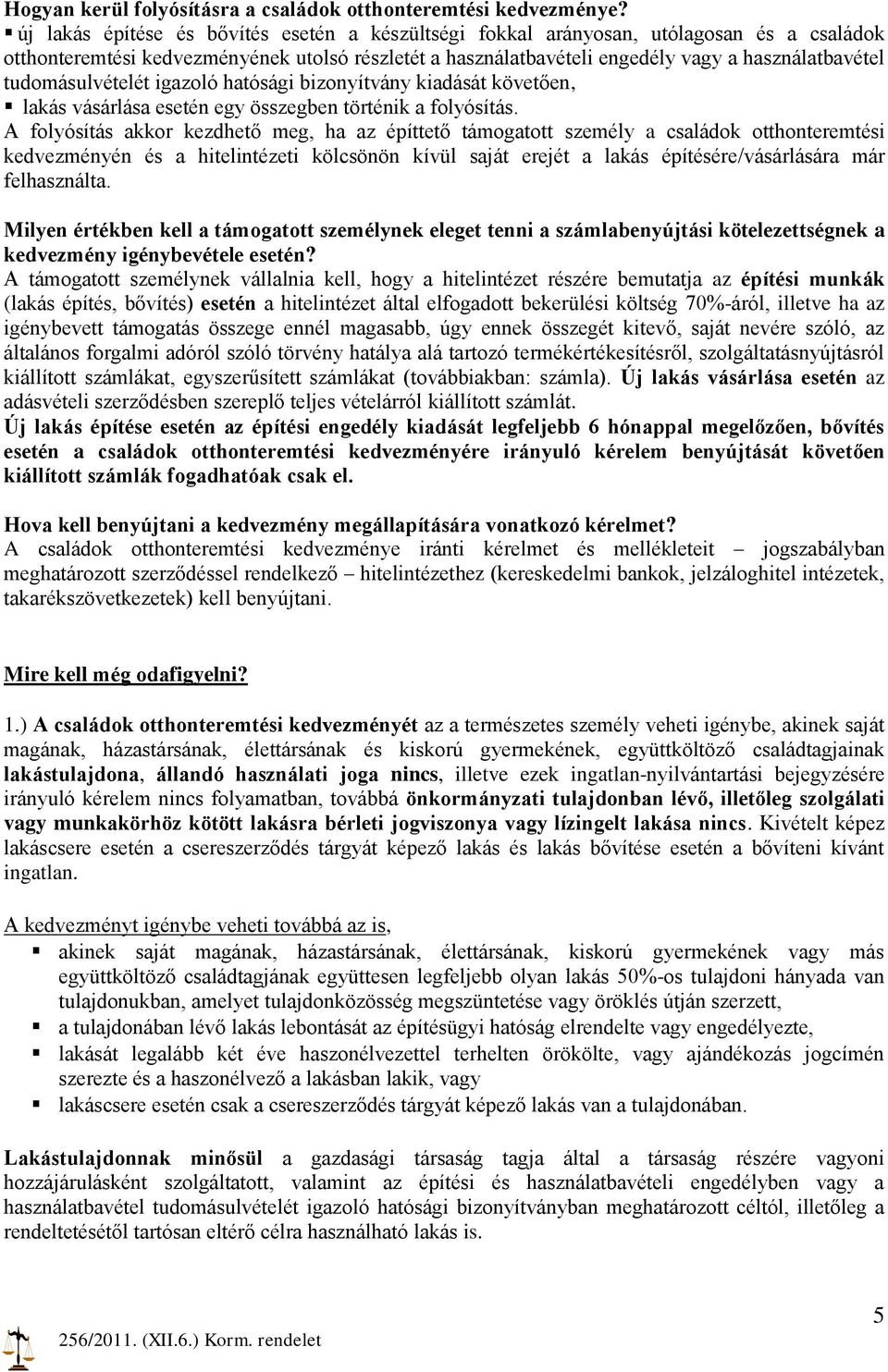 tudomásulvételét igazoló hatósági bizonyítvány kiadását követően, lakás vásárlása esetén egy összegben történik a folyósítás.