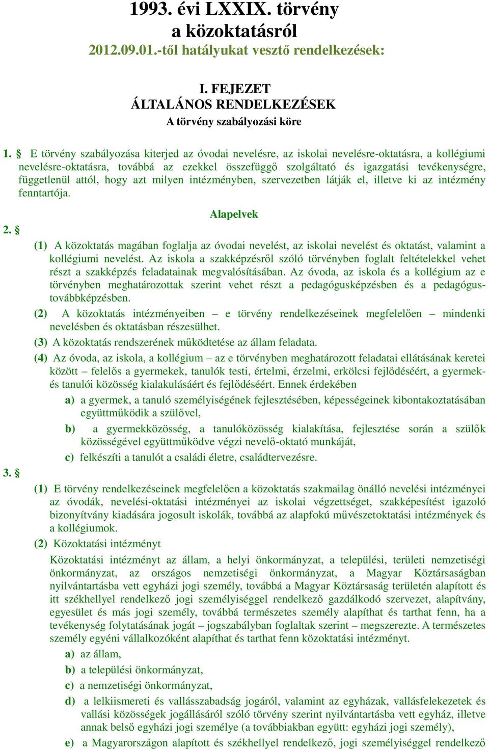 függetlenül attól, hogy azt milyen intézményben, szervezetben látják el, illetve ki az intézmény fenntartója. 2. 3.