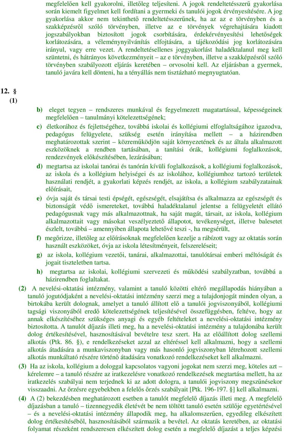 csorbítására, érdekérvényesítési lehetőségek korlátozására, a véleménynyilvánítás elfojtására, a tájékozódási jog korlátozására irányul, vagy erre vezet.