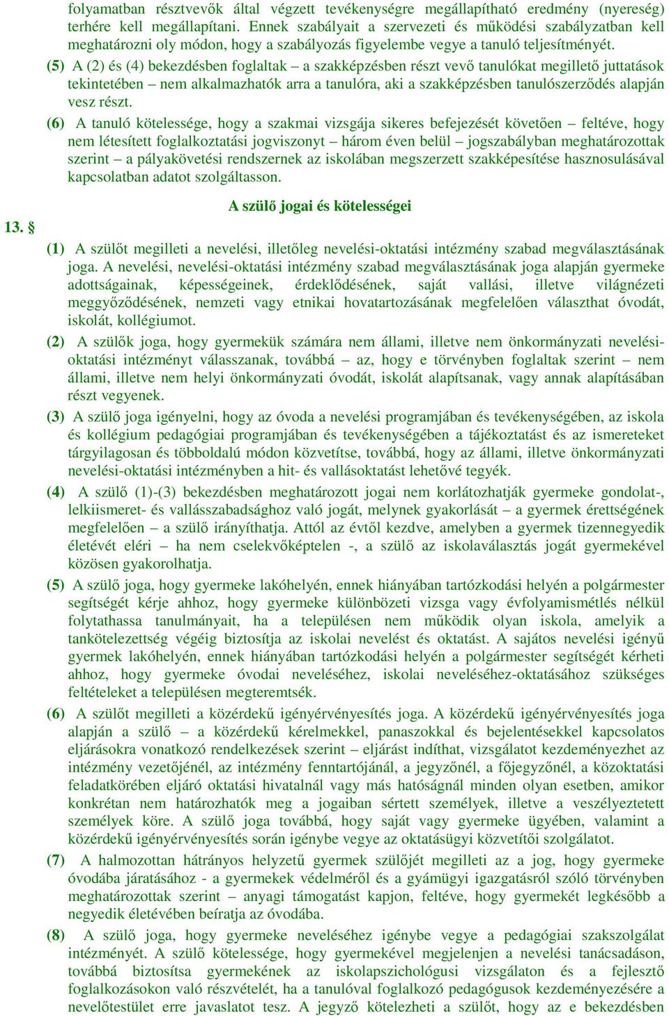 (5) A (2) és (4) bekezdésben foglaltak a szakképzésben részt vevő tanulókat megillető juttatások tekintetében nem alkalmazhatók arra a tanulóra, aki a szakképzésben tanulószerződés alapján vesz részt.