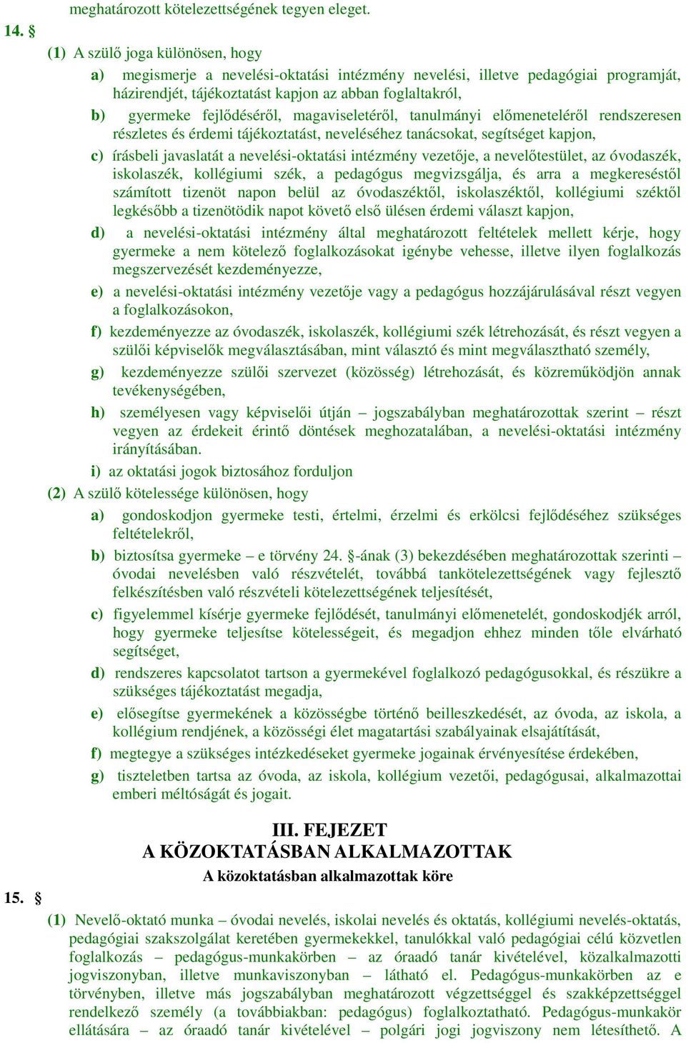 fejlődéséről, magaviseletéről, tanulmányi előmeneteléről rendszeresen részletes és érdemi tájékoztatást, neveléséhez tanácsokat, segítséget kapjon, c) írásbeli javaslatát a nevelési-oktatási