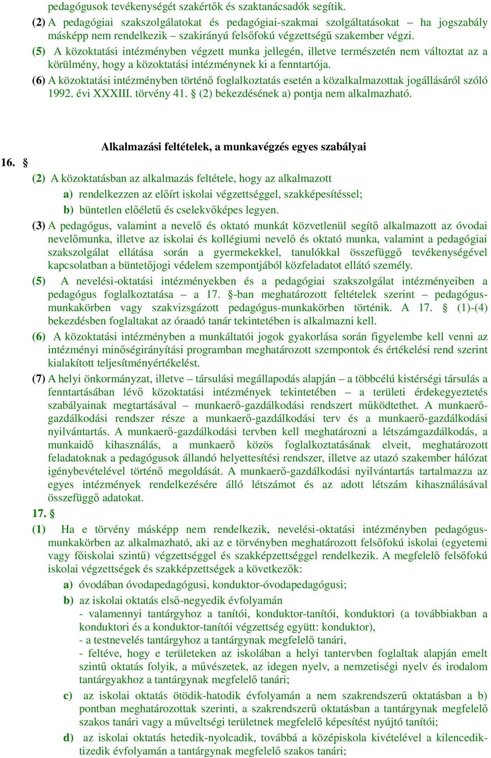 (5) A közoktatási intézményben végzett munka jellegén, illetve természetén nem változtat az a körülmény, hogy a közoktatási intézménynek ki a fenntartója.