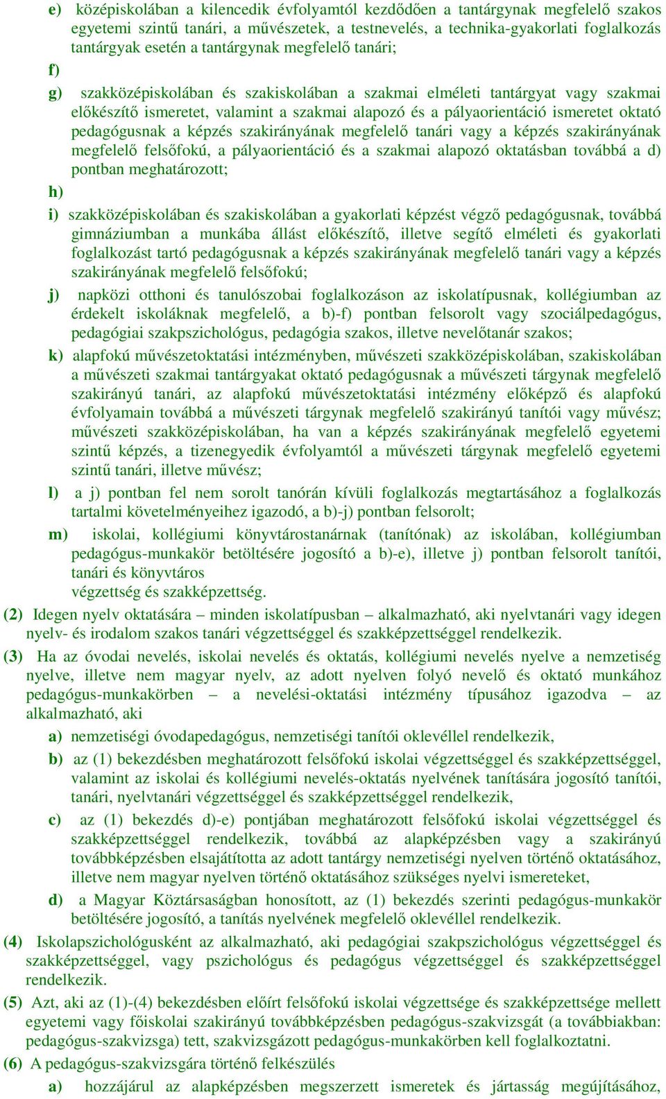 oktató pedagógusnak a képzés szakirányának megfelelő tanári vagy a képzés szakirányának megfelelő felsőfokú, a pályaorientáció és a szakmai alapozó oktatásban továbbá a d) pontban meghatározott; h)