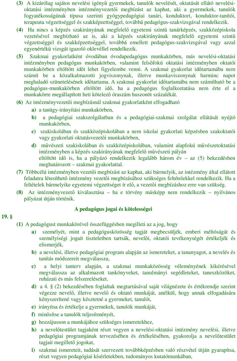 (4) Ha nincs a képzés szakirányának megfelelő egyetemi szintű tanárképzés, szakközépiskola vezetésével megbízható az is, aki a képzés szakirányának megfelelő egyetemi szintű végzettséggel és