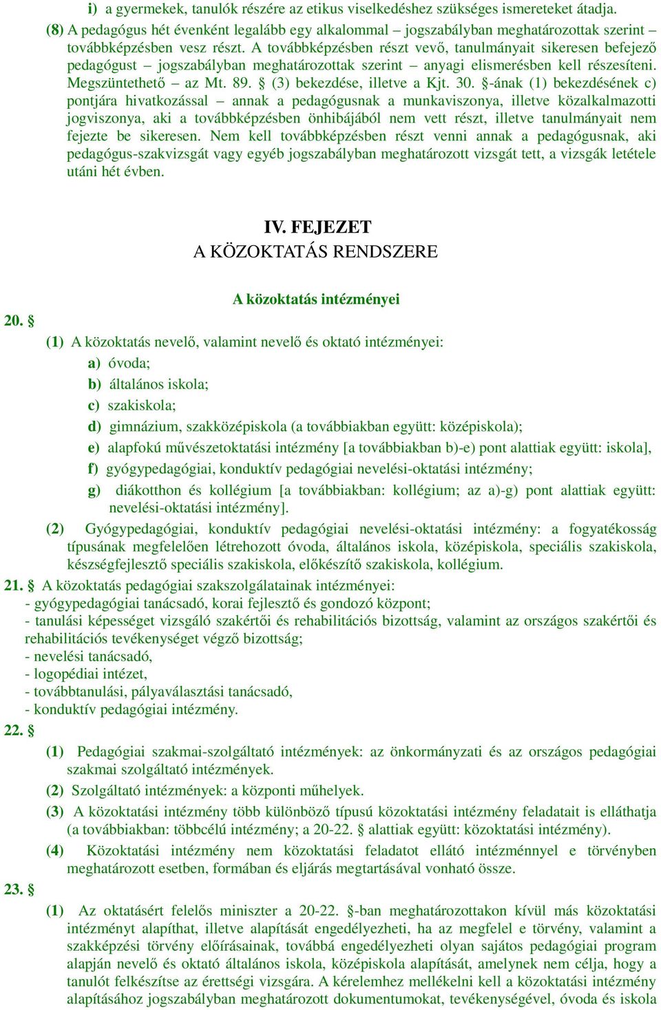 A továbbképzésben részt vevő, tanulmányait sikeresen befejező pedagógust jogszabályban meghatározottak szerint anyagi elismerésben kell részesíteni. Megszüntethető az Mt. 89.