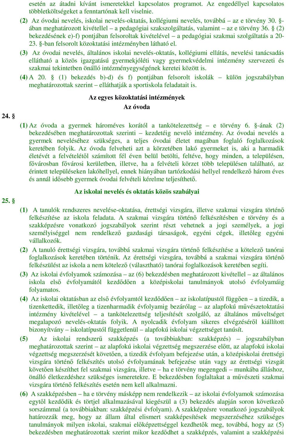 (2) bekezdésének e)-f) pontjában felsoroltak kivételével a pedagógiai szakmai szolgáltatás a 20-23. -ban felsorolt közoktatási intézményben látható el.