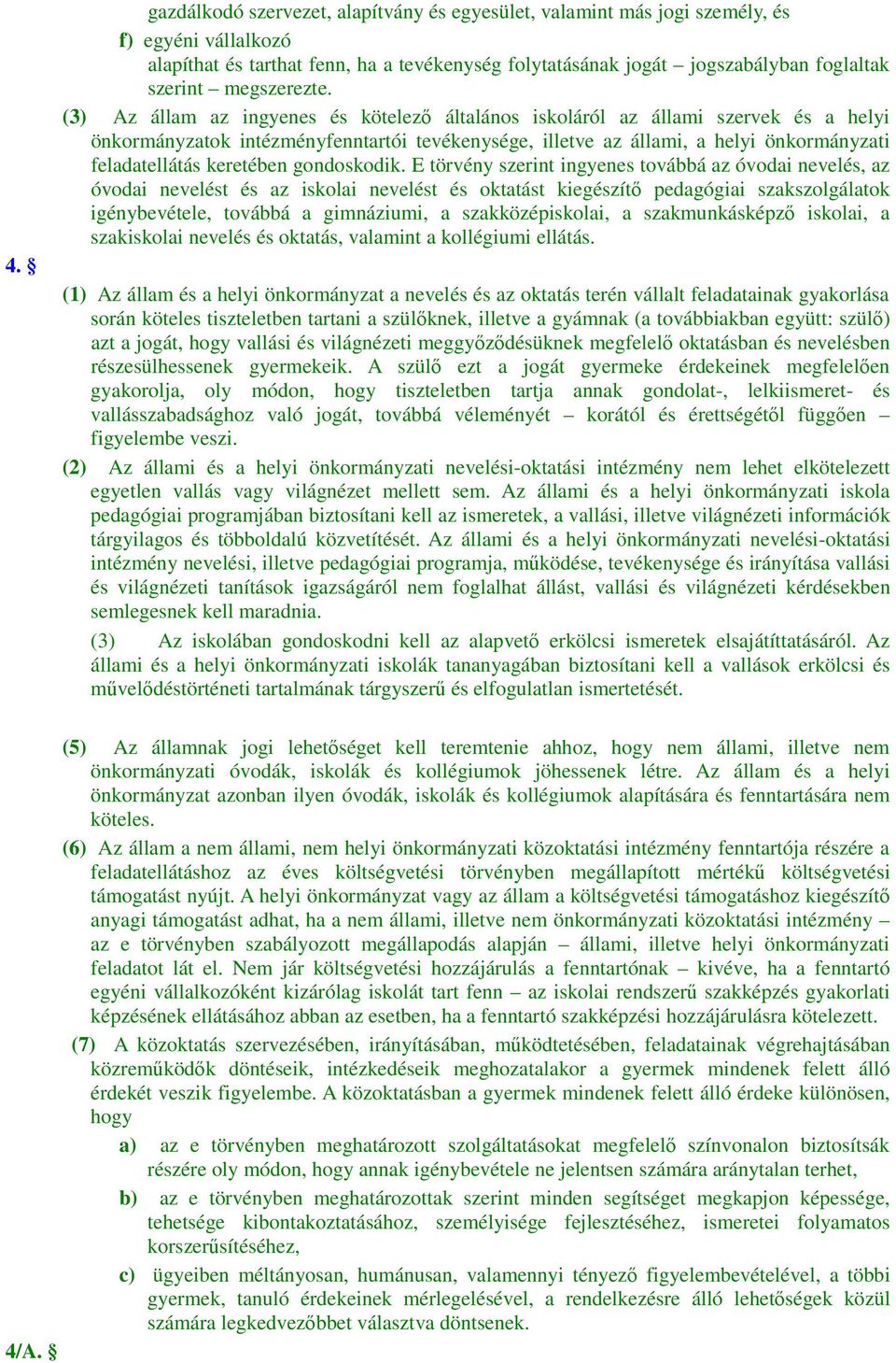 (3) Az állam az ingyenes és kötelező általános iskoláról az állami szervek és a helyi önkormányzatok intézményfenntartói tevékenysége, illetve az állami, a helyi önkormányzati feladatellátás