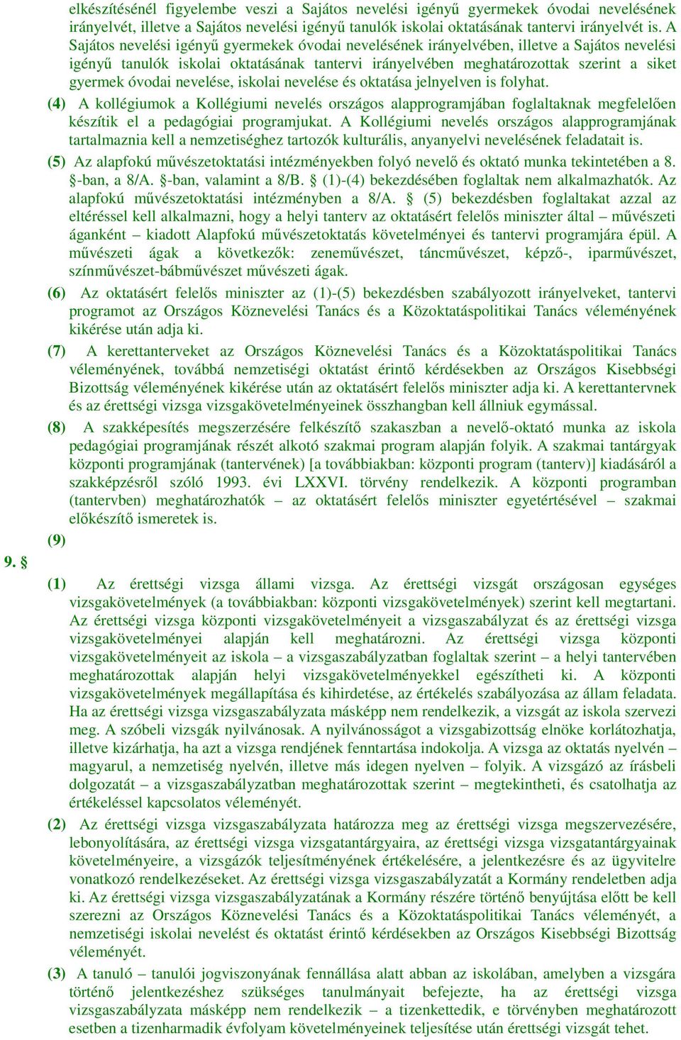 nevelése, iskolai nevelése és oktatása jelnyelven is folyhat. (4) A kollégiumok a Kollégiumi nevelés országos alapprogramjában foglaltaknak megfelelően készítik el a pedagógiai programjukat.