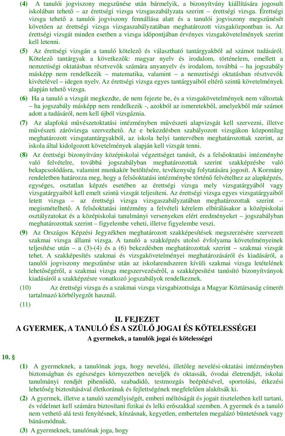 Az érettségi vizsgát minden esetben a vizsga időpontjában érvényes vizsgakövetelmények szerint kell letenni.