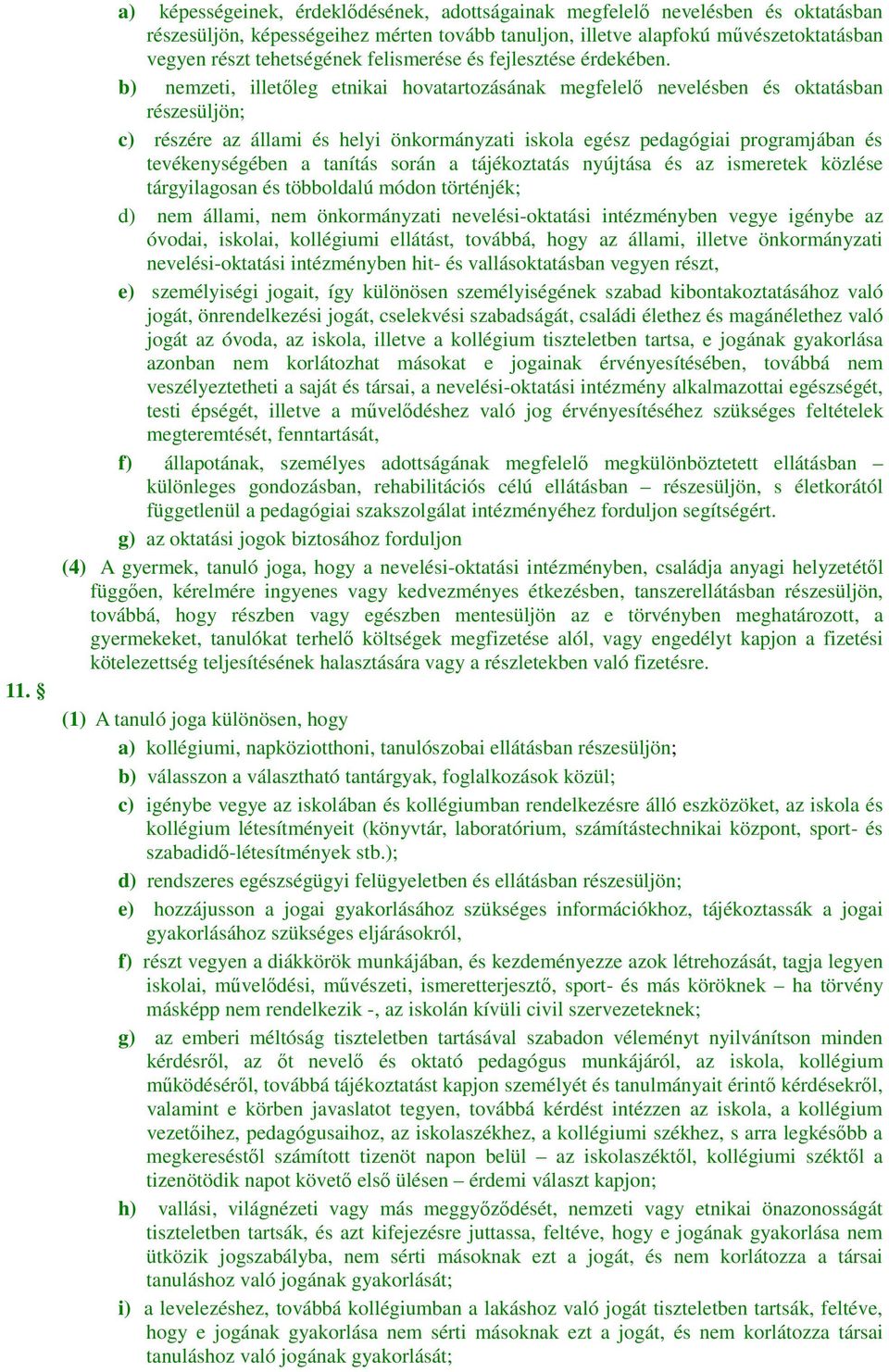 b) nemzeti, illetőleg etnikai hovatartozásának megfelelő nevelésben és oktatásban részesüljön; c) részére az állami és helyi önkormányzati iskola egész pedagógiai programjában és tevékenységében a