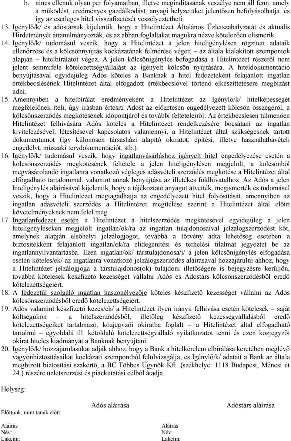 Igénylő/k/ és adóstársuk kijelentik, hogy a Hitelintézet Általános Üzletszabályzatát és aktuális Hirdetményét áttanulmányozták, és az abban foglaltakat magukra nézve kötelezően elismerik. 14.