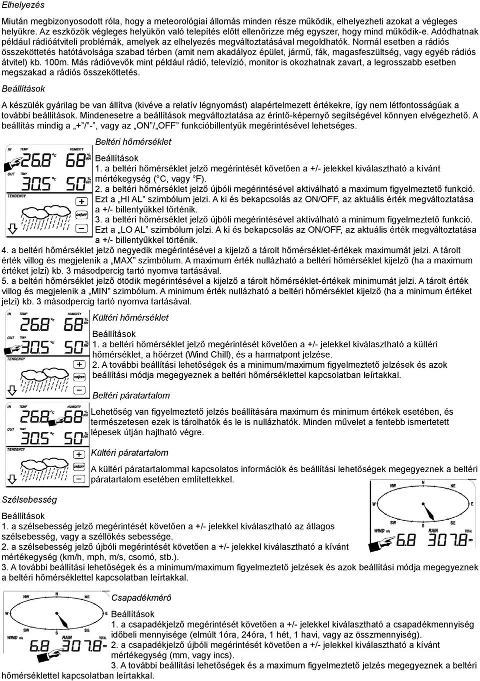 Normál esetben a rádiós összeköttetés hatótávolsága szabad térben (amit nem akadályoz épület, jármű, fák, magasfeszültség, vagy egyéb rádiós átvitel) kb. 100m.