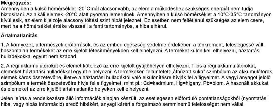 Ez esetben nem feltétlenül szükséges az elem csere, mert ha a hőmérséklet értéke visszaáll a fenti tartományba, a hiba elhárul. Ártalmatlanítás 1.