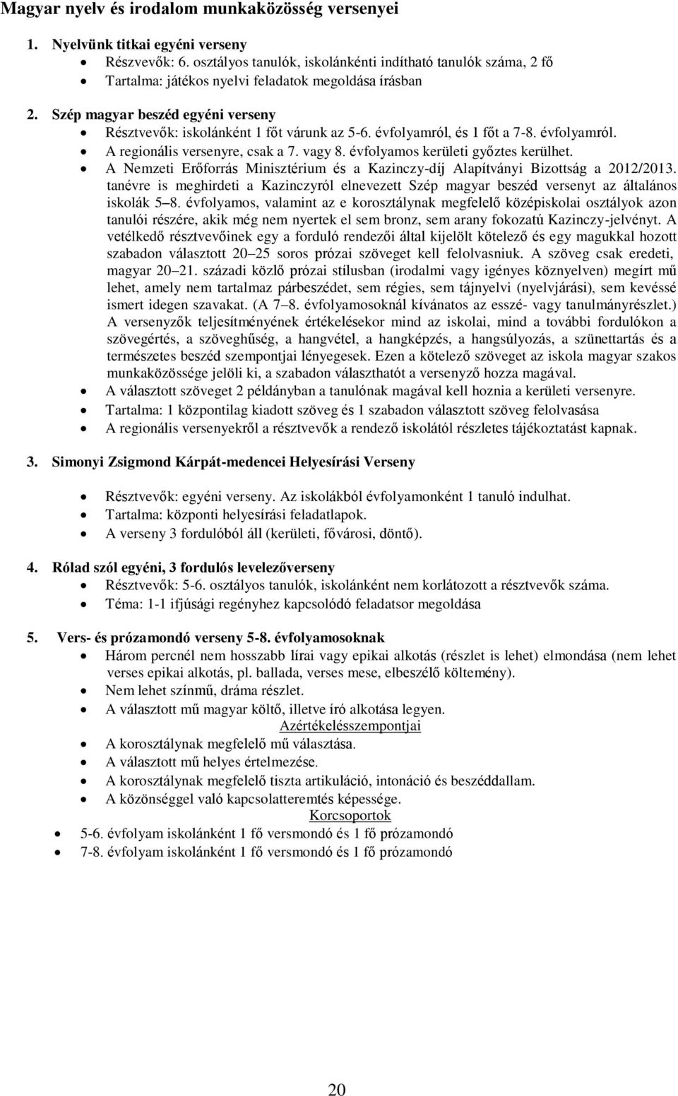 évfolyamról, és 1 főt a 7-8. évfolyamról. A regionális versenyre, csak a 7. vagy 8. évfolyamos kerületi győztes kerülhet.