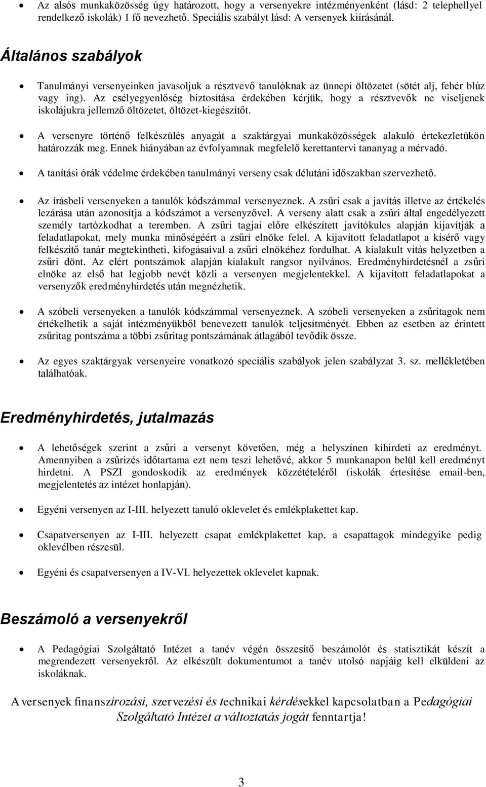 Az esélyegyenlőség biztosítása érdekében kérjük, hogy a résztvevők ne viseljenek iskolájukra jellemző öltözetet, öltözet-kiegészítőt.