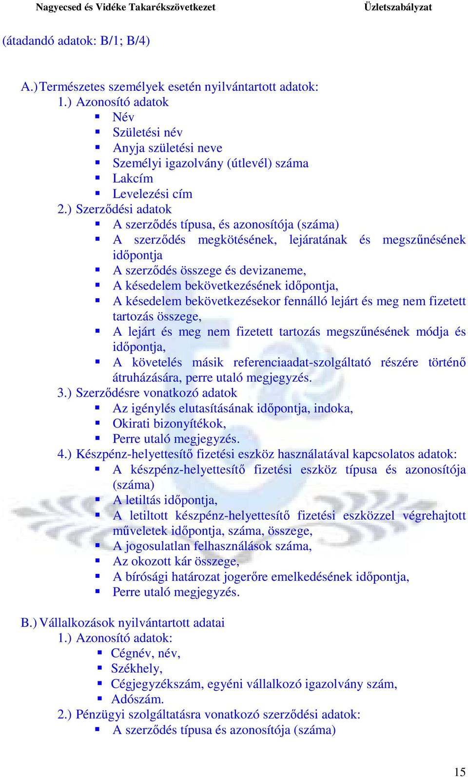 ) Szerzıdési adatok A szerzıdés típusa, és azonosítója (száma) A szerzıdés megkötésének, lejáratának és megszőnésének idıpontja A szerzıdés összege és devizaneme, A késedelem bekövetkezésének