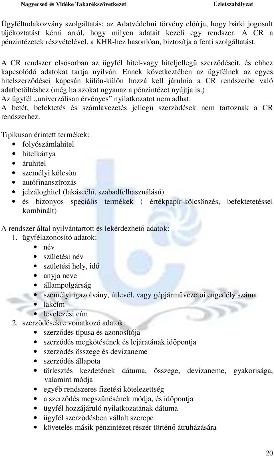 A CR rendszer elsısorban az ügyfél hitel-vagy hiteljellegő szerzıdéseit, és ehhez kapcsolódó adatokat tartja nyilván.