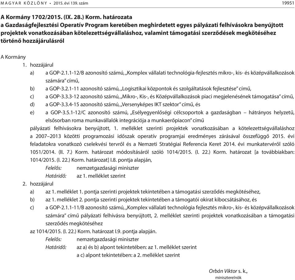 megkötéséhez történő hozzájárulásról A Kormány 1. hozzájárul a) a 12/B azonosító számú, Komplex vállalati technológia-fejlesztés mikro-, kis- és középvállalkozások számára című, b) a GOP-3.2.1-11 azonosító számú, Logisztikai központok és szolgáltatások fejlesztése című, c) a GOP-3.