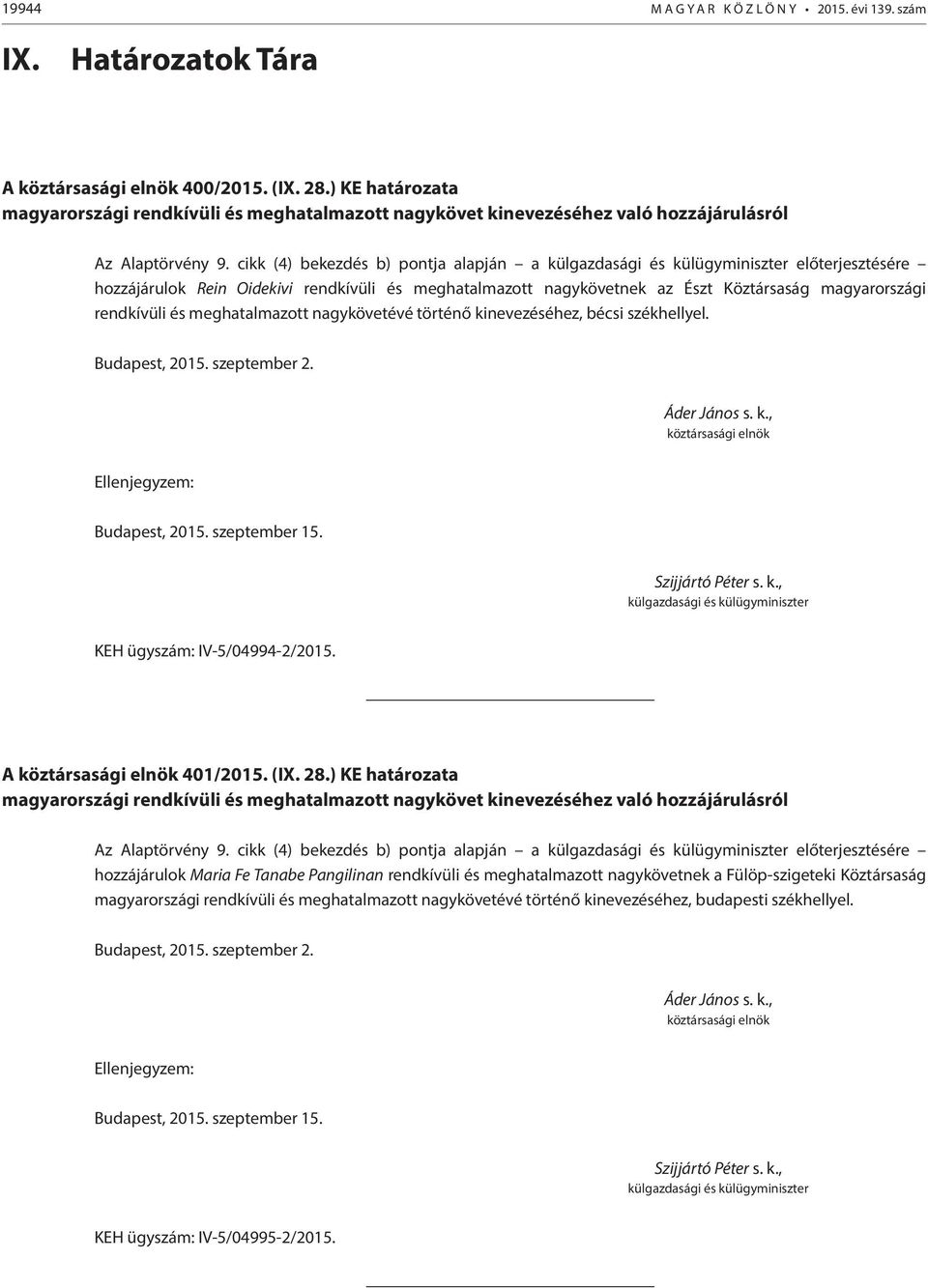 cikk (4) bekezdés b) pontja alapján a külgazdasági és külügyminiszter előterjesztésére hozzájárulok Rein Oidekivi rendkívüli és meghatalmazott nagykövetnek az Észt Köztársaság magyarországi