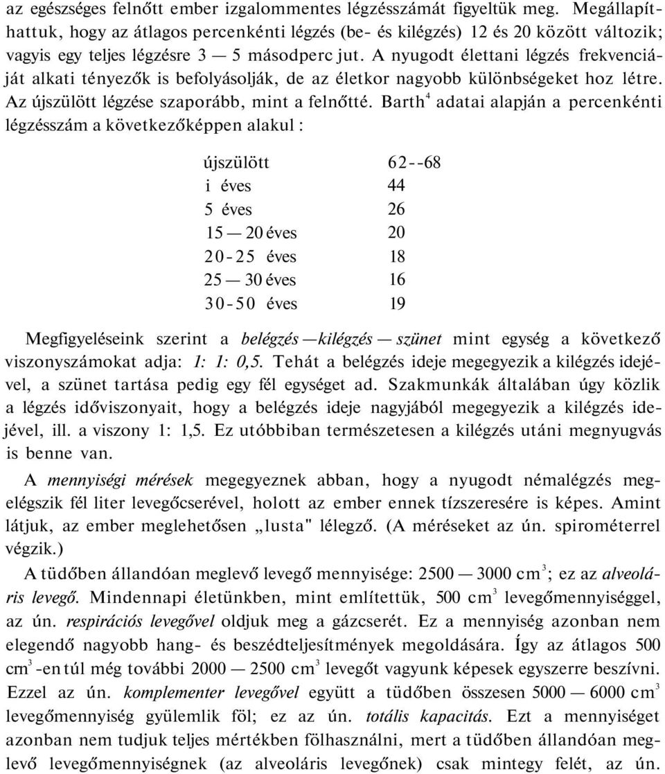 A nyugodt élettani légzés frekvenciáját alkati tényezők is befolyásolják, de az életkor nagyobb különbségeket hoz létre. Az újszülött légzése szaporább, mint a felnőtté.