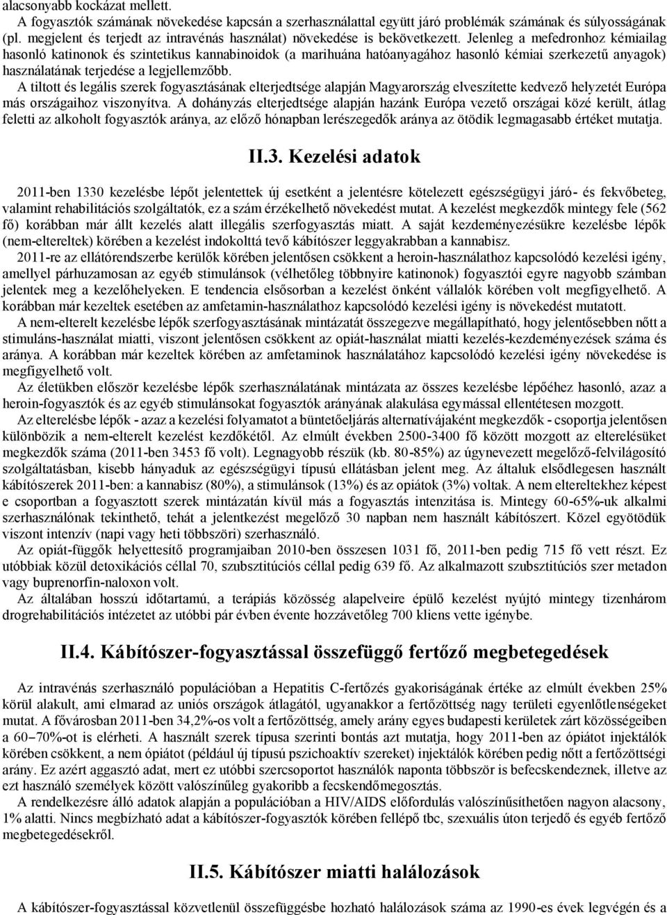 Jelenleg a mefedronhoz kémiailag hasonló katinonok és szintetikus kannabinoidok (a marihuána hatóanyagához hasonló kémiai szerkezetű anyagok) használatának terjedése a legjellemzőbb.