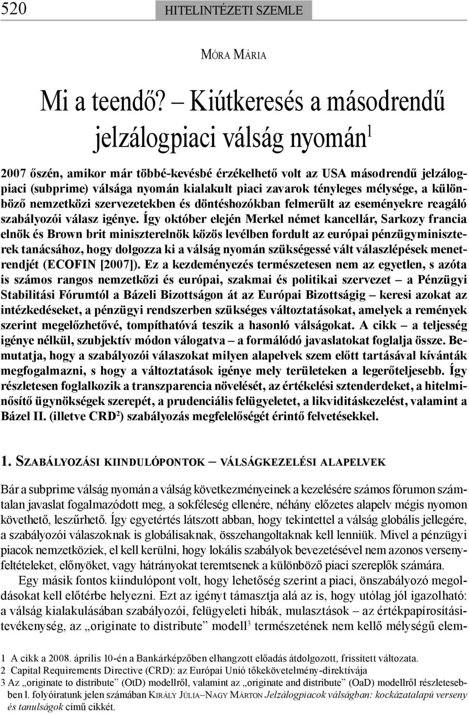 tényleges mélysége, a különböző nemzetközi szervezetekben és döntéshozókban felmerült az eseményekre reagáló szabályozói válasz igénye.